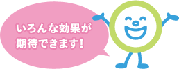 いろんな効果が期待できます！