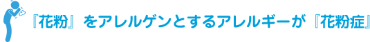 『花粉』をアレルゲンとするアレルギーが『花粉症』