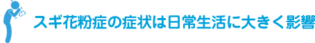 スギ花粉症の症状は日常生活に大きく影響