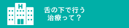 舌の下で行う治療って？