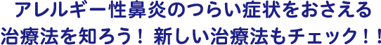 アレルギー性鼻炎のつらい症状をおさえる治療法を知ろう！ 新しい治療法もチェック！！