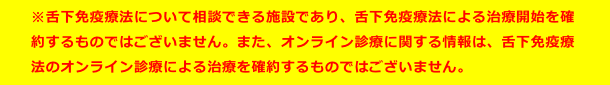 ※舌下免疫療法について相談できる施設であり、舌下免疫療法による治療開始を確約するものではございません。医療機関にてご相談ください。