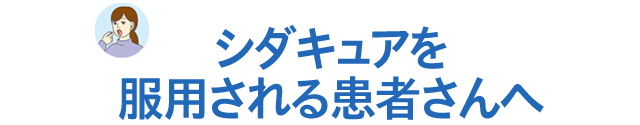 シダキュアを服用される患者さんへ