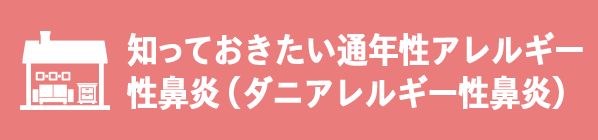 知っておきたい通年性アレルギー性鼻炎（ダニアレルギー性鼻炎）