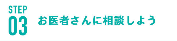 STEP03 お医者さんに相談しよう