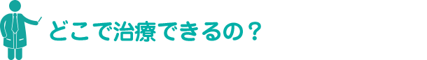 どこで治療できるの？