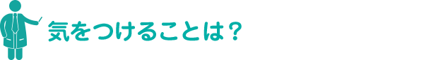 気をつけることは？